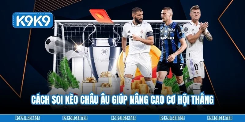 Cách soi kèo châu Âu giúp nâng cao cơ hội thắng