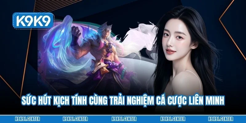 Sức hút kịch tính cùng trải nghiệm cá cược liên minh