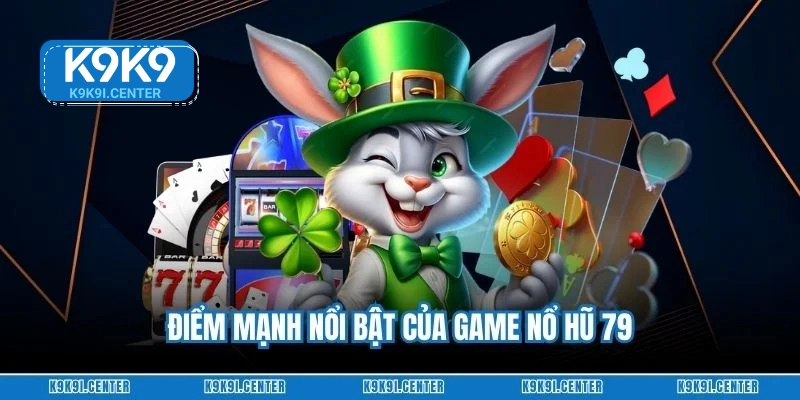 Điểm mạnh nổi bật của game nổ hũ 79