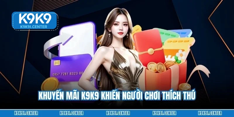 Khuyến mãi K9K9 khiến người chơi thích thú